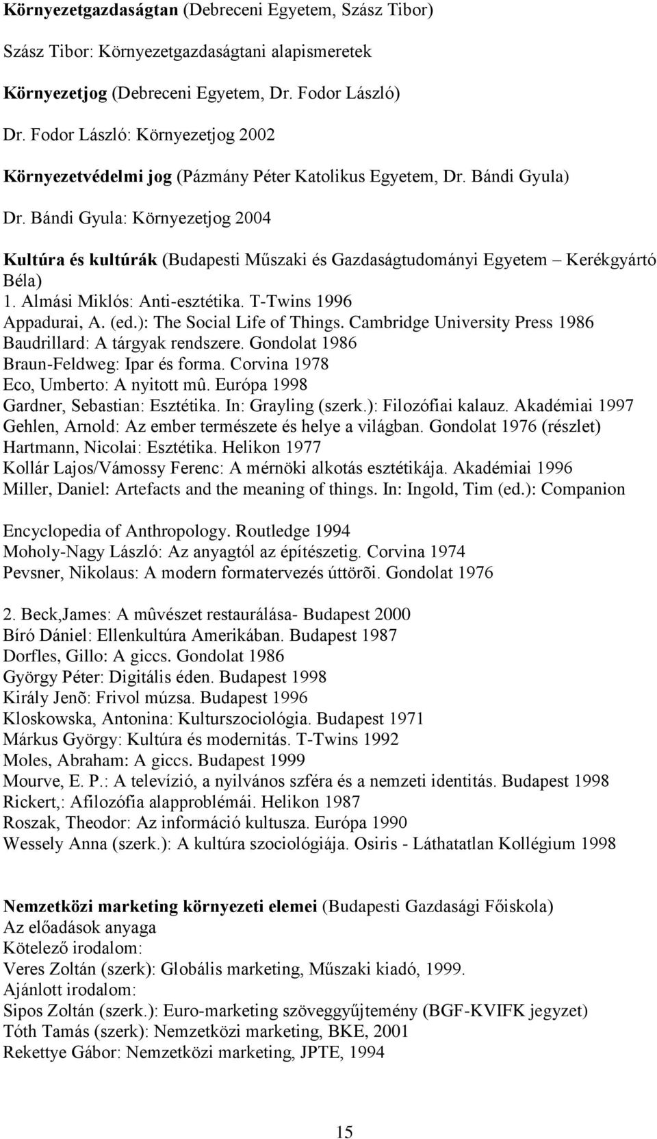 Bándi Gyula: Környezetjog 2004 Kultúra és kultúrák (Budapesti Műszaki és Gazdaságtudományi Egyetem Kerékgyártó Béla) 1. Almási Miklós: Anti-esztétika. T-Twins 1996 Appadurai, A. (ed.