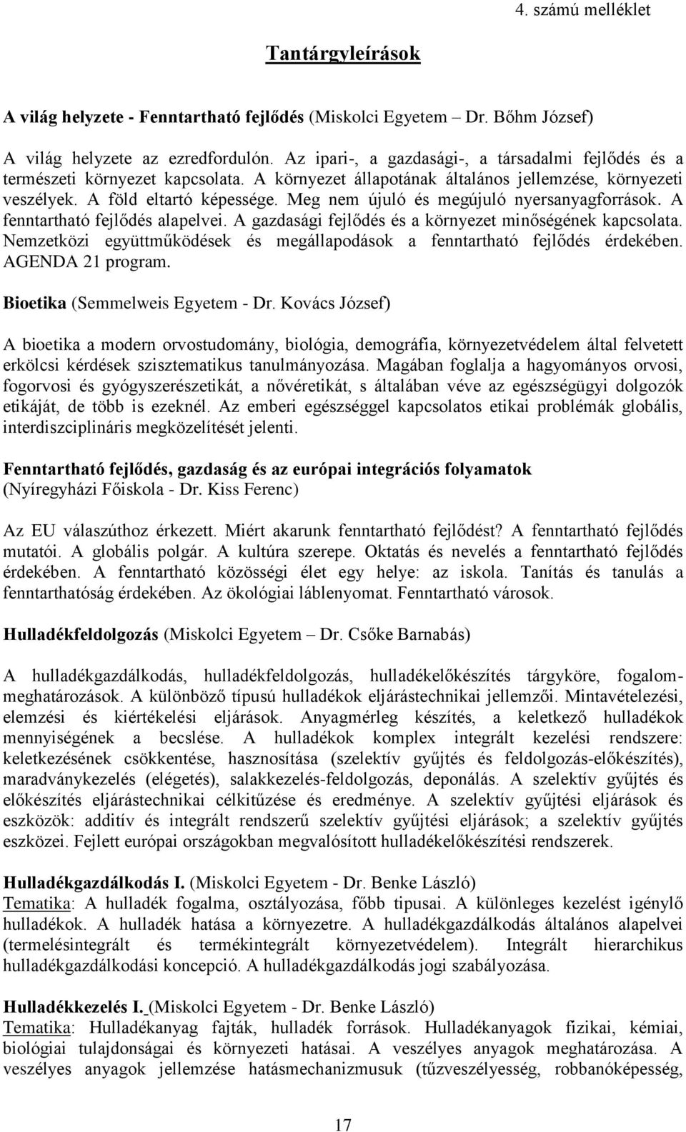 Meg nem újuló és megújuló nyersanyagforrások. A fenntartható fejlődés alapelvei. A gazdasági fejlődés és a környezet minőségének kapcsolata.