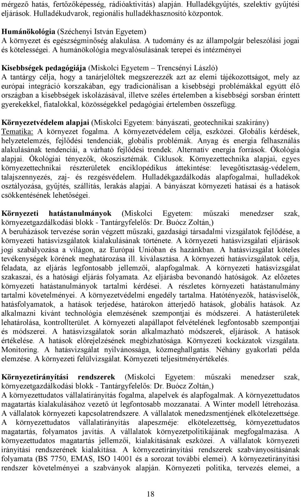 A humánökológia megvalósulásának terepei és intézményei Kisebbségek pedagógiája (Miskolci Egyetem Trencsényi László) A tantárgy célja, hogy a tanárjelöltek megszerezzék azt az elemi tájékozottságot,