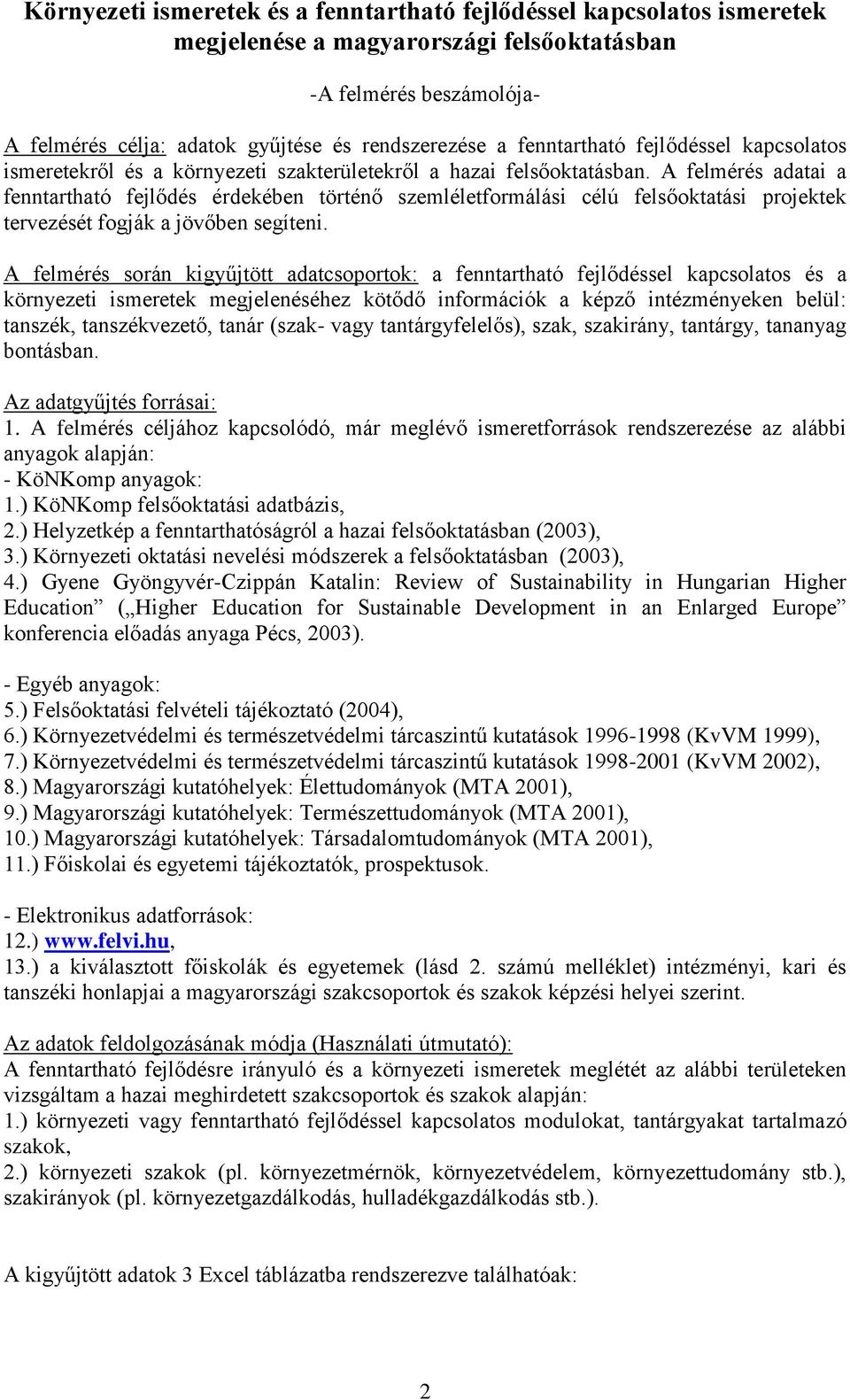 A felmérés adatai a fenntartható fejlődés érdekében történő szemléletformálási célú felsőoktatási projektek tervezését fogják a jövőben segíteni.