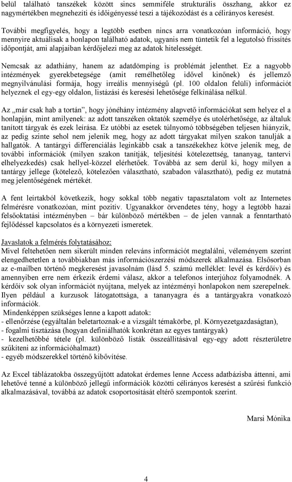alapjaiban kérdőjelezi meg az adatok hitelességét. Nemcsak az adathiány, hanem az adatdömping is problémát jelenthet.
