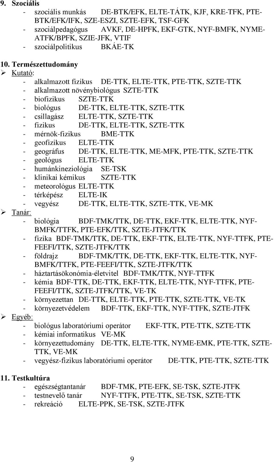 Természettudomány Kutató: - alkalmazott fizikus DE-TTK, ELTE-TTK, PTE-TTK, SZTE-TTK - alkalmazott növénybiológus SZTE-TTK - biofizikus SZTE-TTK - biológus DE-TTK, ELTE-TTK, SZTE-TTK - csillagász