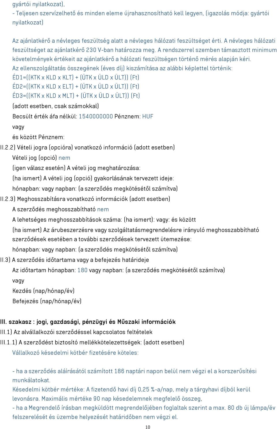 A rendszerrel szemben támasztott minimum követelmények értékeit az ajánlatkérő a hálózati feszültségen történő mérés alapján kéri.