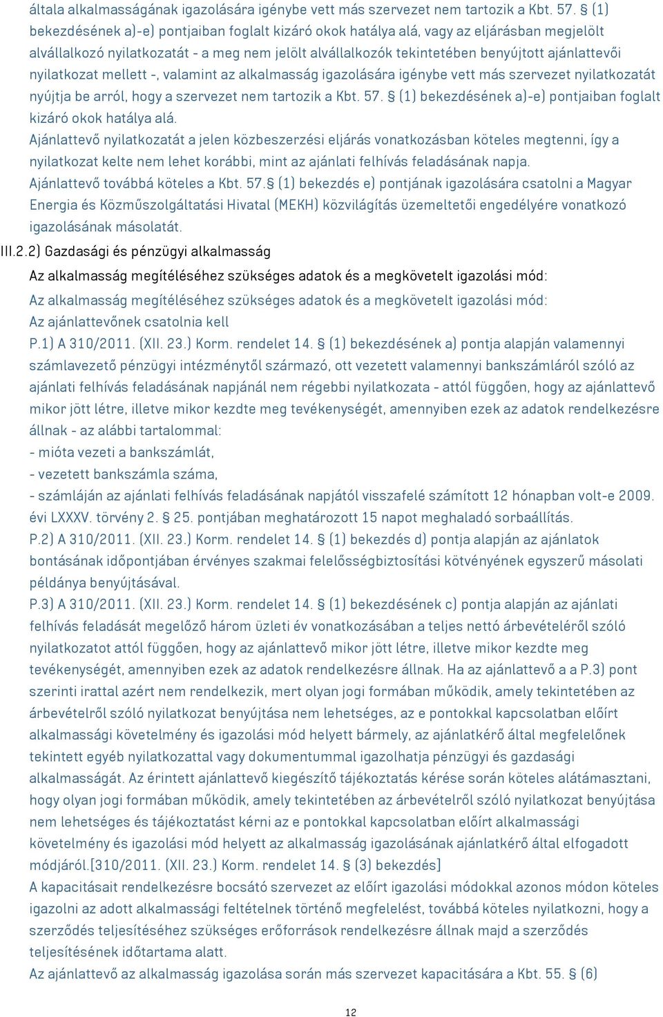 nyilatkozat mellett -, valamint az alkalmasság igazolására igénybe vett más szervezet nyilatkozatát nyújtja be arról, hogy a szervezet nem tartozik a Kbt. 57.