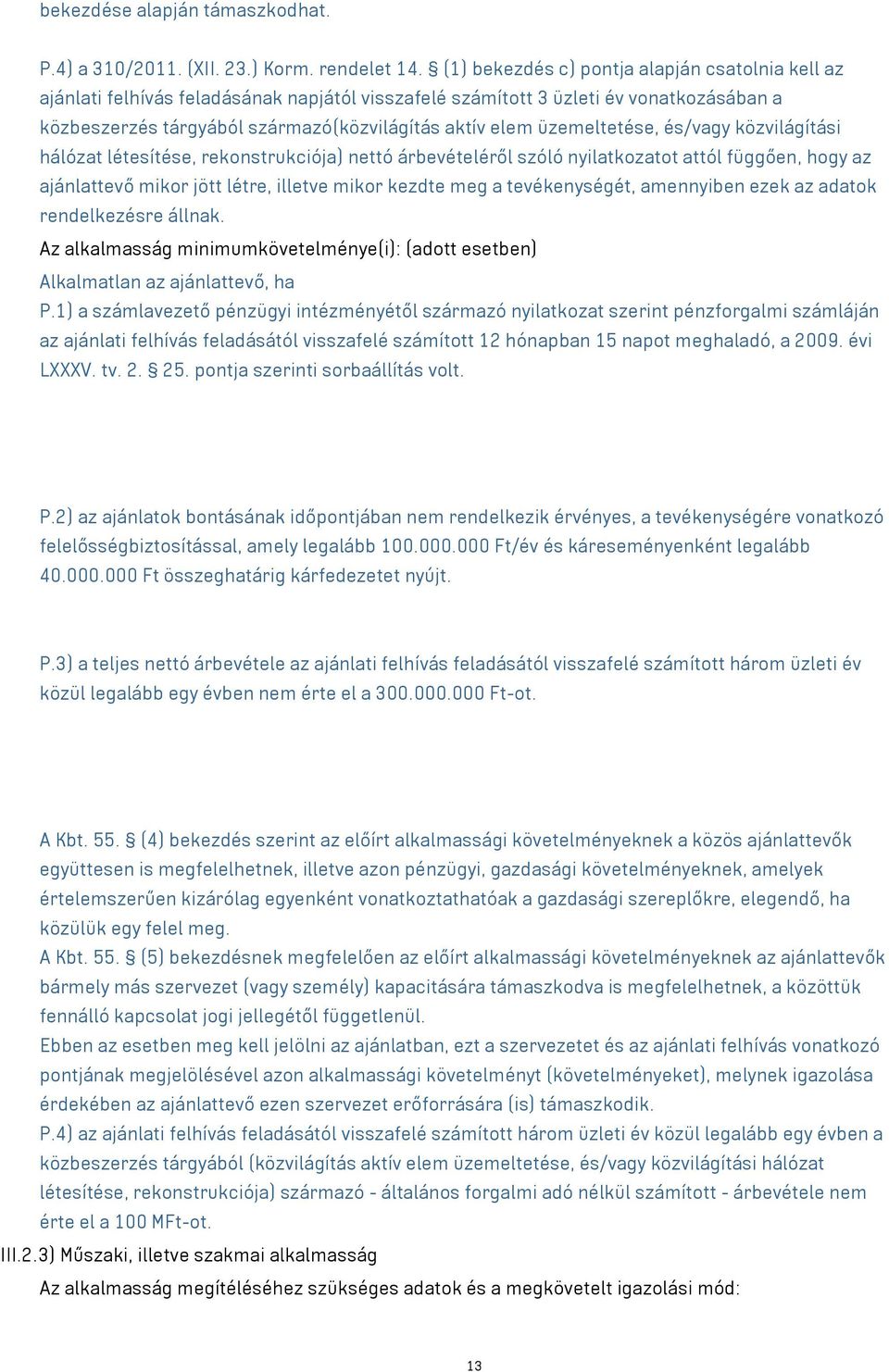 üzemeltetése, és/vagy közvilágítási hálózat létesítése, rekonstrukciója) nettó árbevételéről szóló nyilatkozatot attól függően, hogy az ajánlattevő mikor jött létre, illetve mikor kezdte meg a