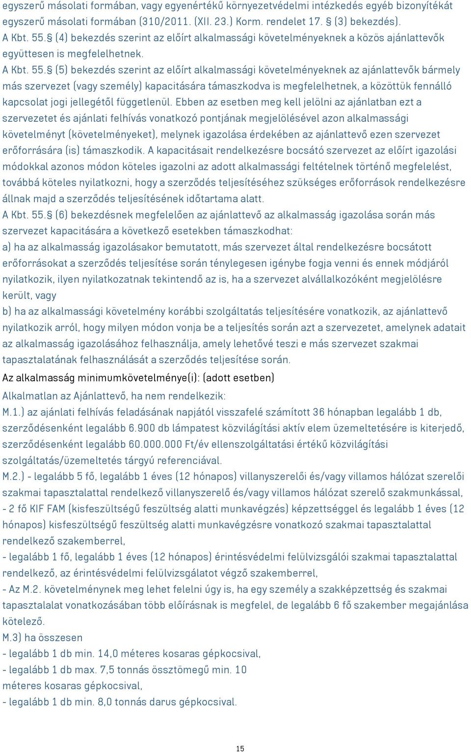 (5) bekezdés szerint az előírt alkalmassági követelményeknek az ajánlattevők bármely más szervezet (vagy személy) kapacitására támaszkodva is megfelelhetnek, a közöttük fennálló kapcsolat jogi