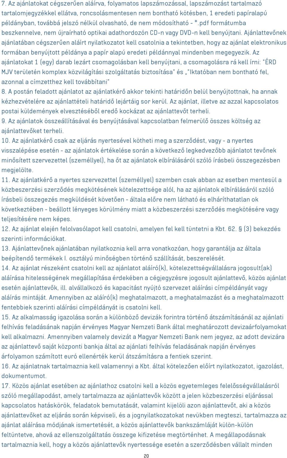 Ajánlattevőnek ajánlatában cégszerűen aláírt nyilatkozatot kell csatolnia a tekintetben, hogy az ajánlat elektronikus formában benyújtott példánya a papír alapú eredeti példánnyal mindenben