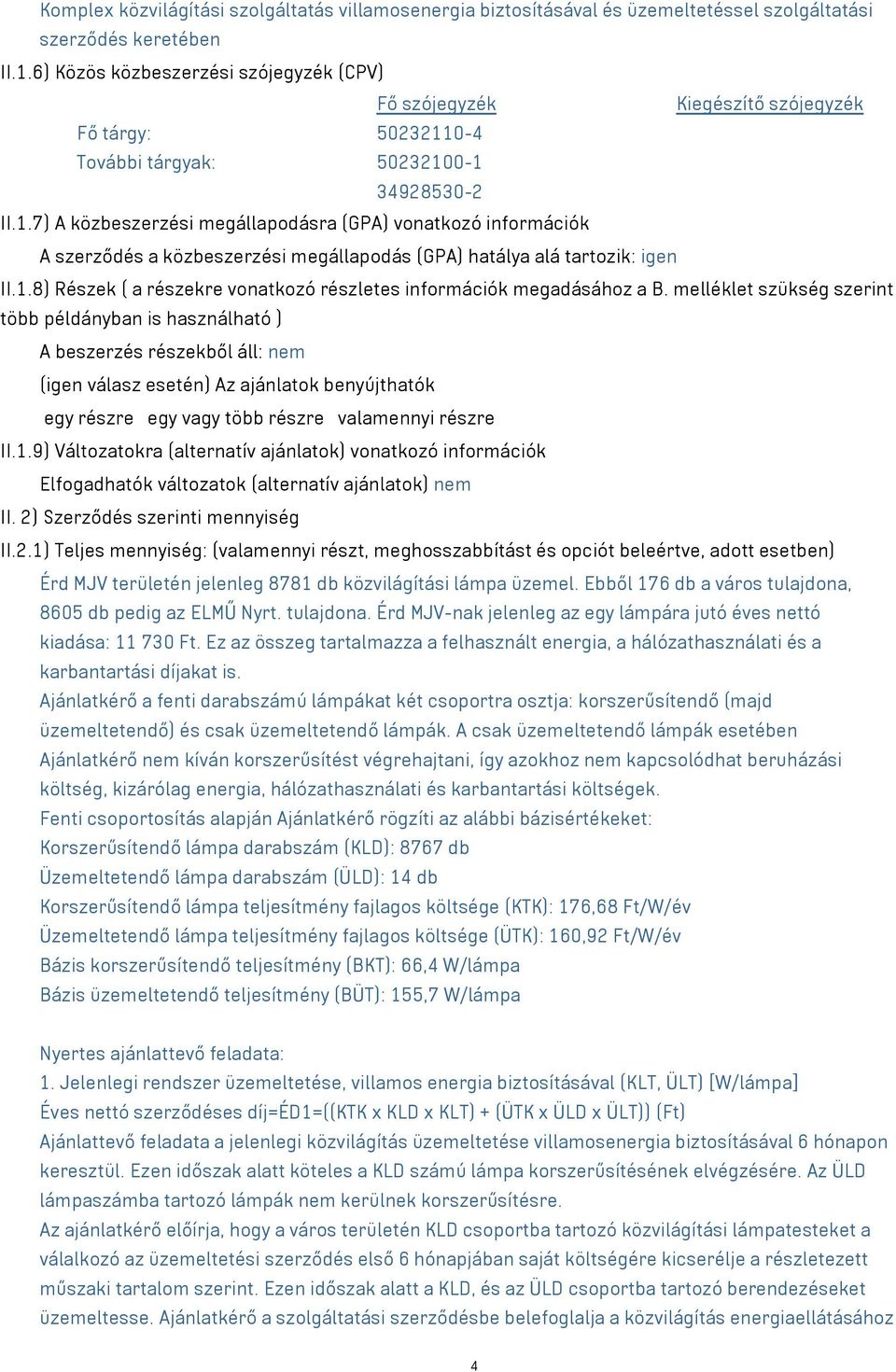 0-4 További tárgyak: 50232100-1 34928530-2 II.1.7) A közbeszerzési megállapodásra (GPA) vonatkozó információk A szerződés a közbeszerzési megállapodás (GPA) hatálya alá tartozik: igen II.1.8) Részek ( a részekre vonatkozó részletes információk megadásához a B.