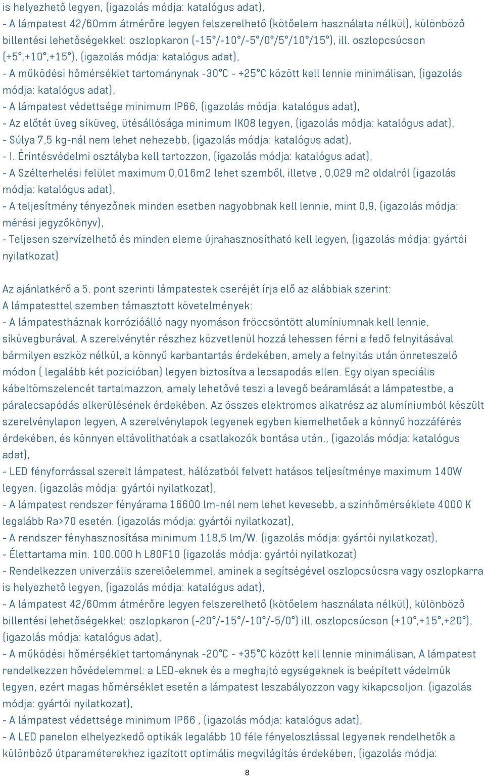 oszlopcsúcson (+5,+10,+15 ), (igazolás módja: katalógus adat), - A működési hőmérséklet tartománynak -30 C - +25 C között kell lennie minimálisan, (igazolás módja: katalógus adat), - A lámpatest