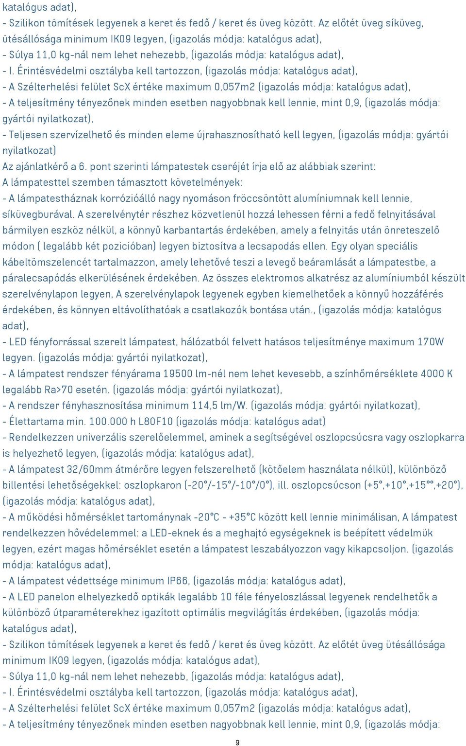 Érintésvédelmi osztályba kell tartozzon, (igazolás módja: katalógus adat), - A Szélterhelési felület ScX értéke maximum 0,057m2 (igazolás módja: katalógus adat), - A teljesítmény tényezőnek minden