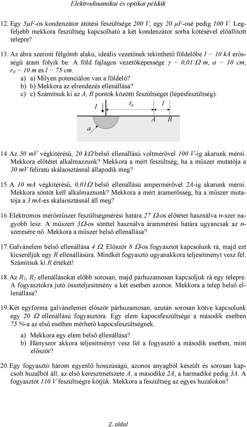 a) a) Milyen potenciálon van a földelő? b) b) Mekkora az elrendezés ellenállása? c) c) Számítsuk ki az, B pontok közötti feszültséget (lépésfeszültség). r 0 l a B 14.