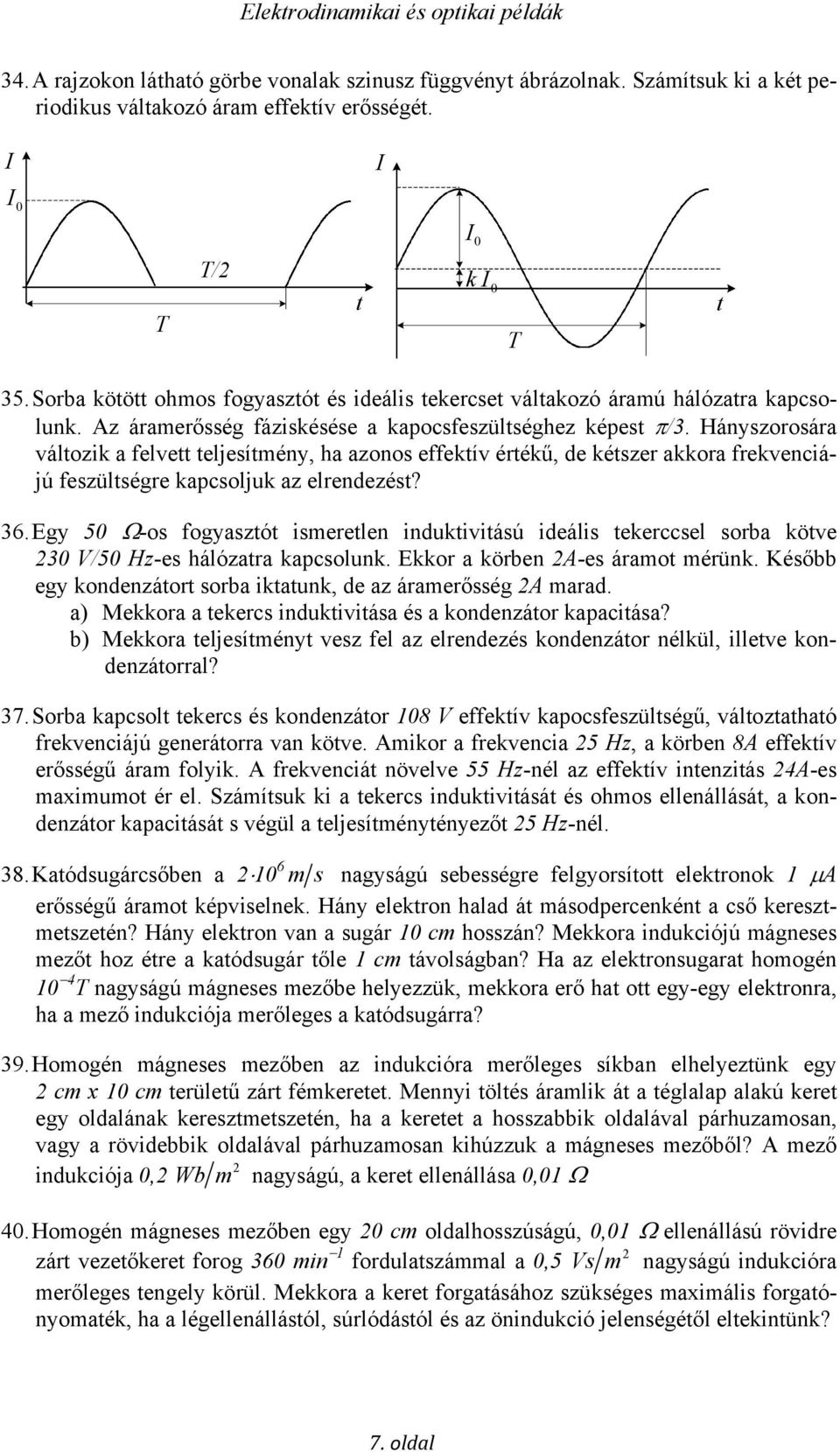 Hányszorosára változik a felvett teljesítmény, ha azonos effektív értékű, de kétszer akkora frekvenciájú feszültségre kapcsoljuk az elrendezést? 36.