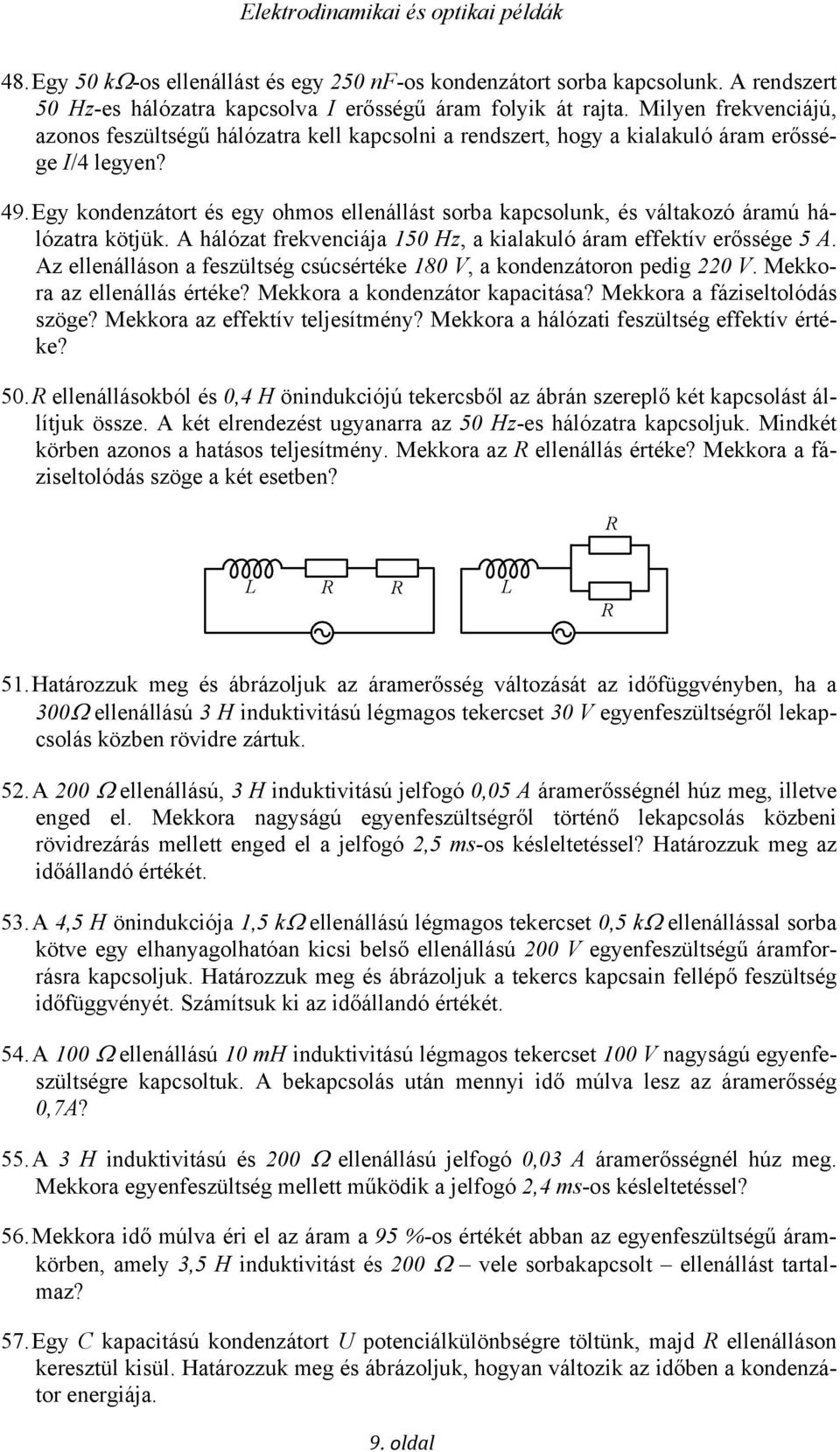 Egy kondenzátort és egy ohmos ellenállást sorba kapcsolunk, és váltakozó áramú hálózatra kötjük. hálózat frekvenciája 150 Hz, a kialakuló áram effektív erőssége 5.