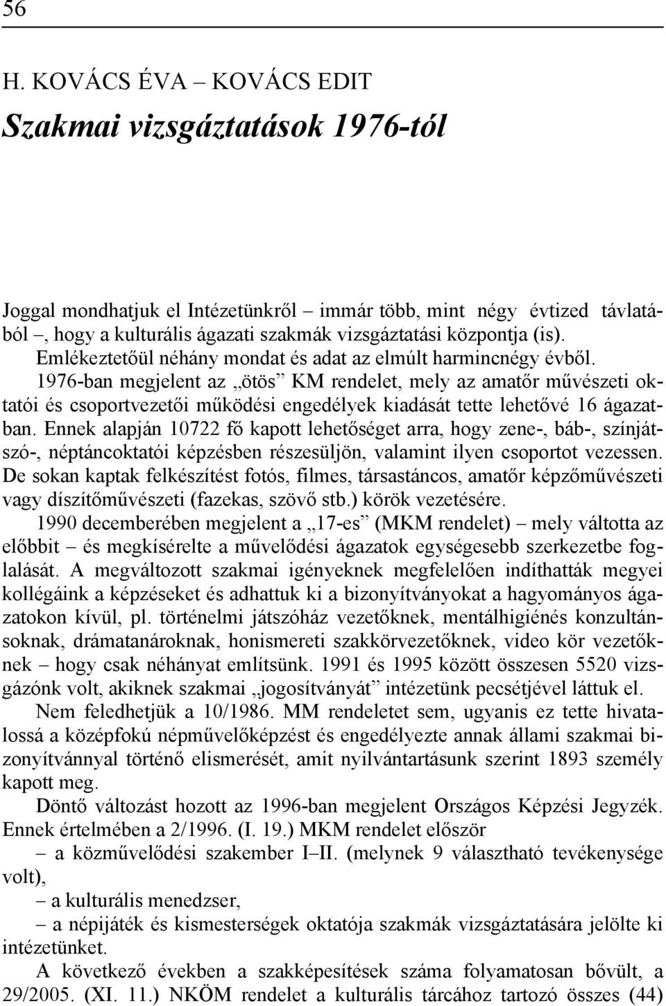 1976-ban megjelent az ötös KM rendelet, mely az amatőr művészeti oktatói és csoportvezetői működési engedélyek kiadását tette lehetővé 16 ágazatban.