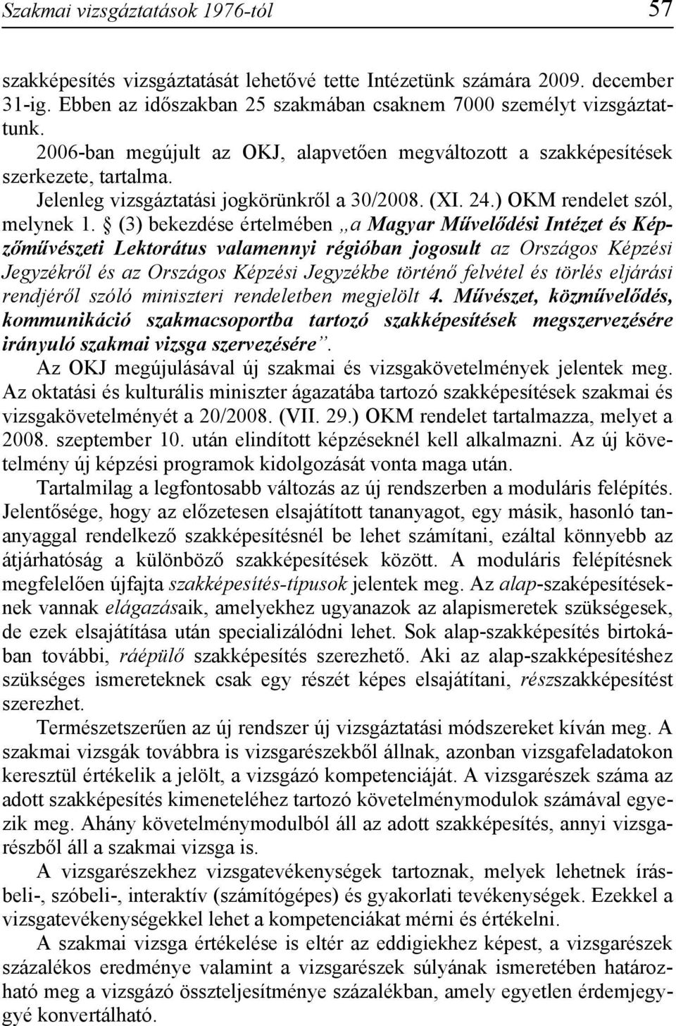 (3) bekezdése értelmében a Magyar Művelődési Intézet és Képzőművészeti Lektorátus valamennyi régióban jogosult az Országos Képzési Jegyzékről és az Országos Képzési Jegyzékbe történő felvétel és