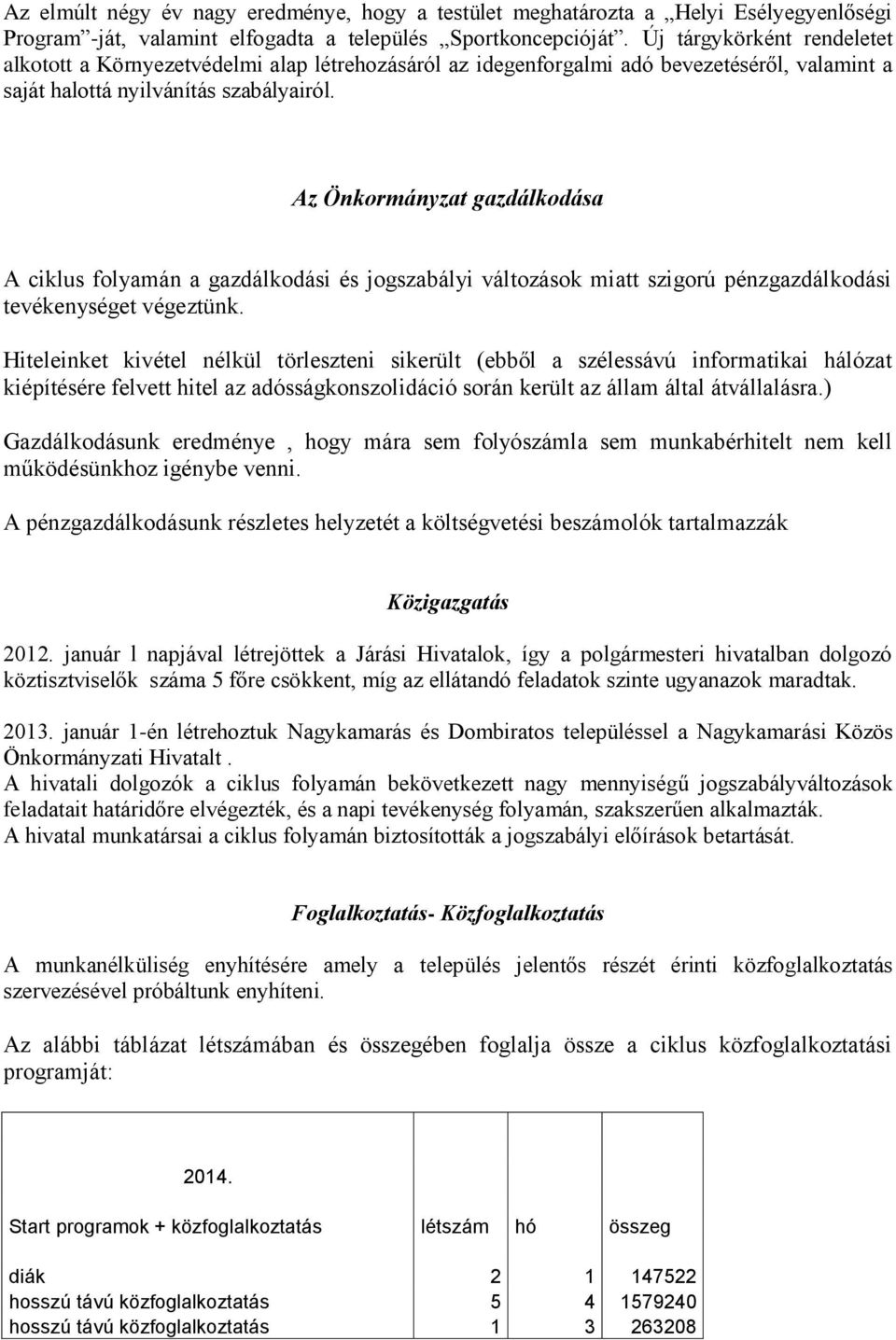 Az Önkormányzat gazdálkodása A ciklus folyamán a gazdálkodási és jogszabályi változások miatt szigorú pénzgazdálkodási tevékenységet végeztünk.