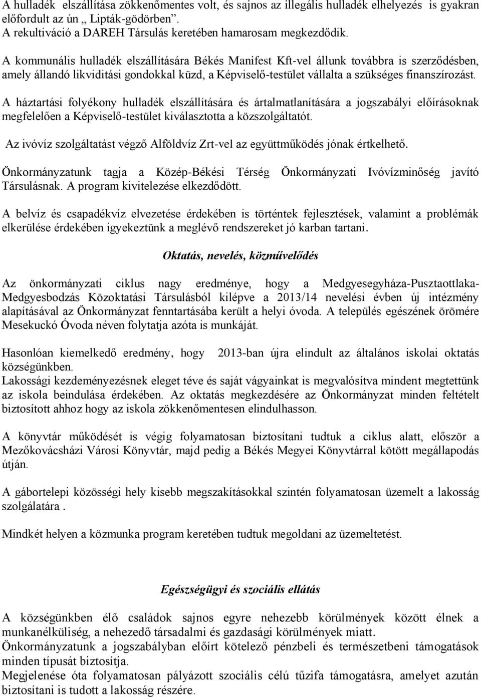 A háztartási folyékony hulladék elszállítására és ártalmatlanítására a jogszabályi előírásoknak megfelelően a Képviselő-testület kiválasztotta a közszolgáltatót.