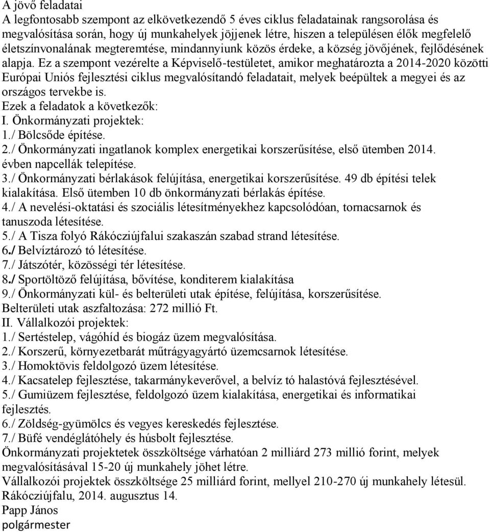 Ez a szempont vezérelte a Képviselő-testületet, amikor meghatározta a 2014-2020 közötti Európai Uniós fejlesztési ciklus megvalósítandó feladatait, melyek beépültek a megyei és az országos tervekbe