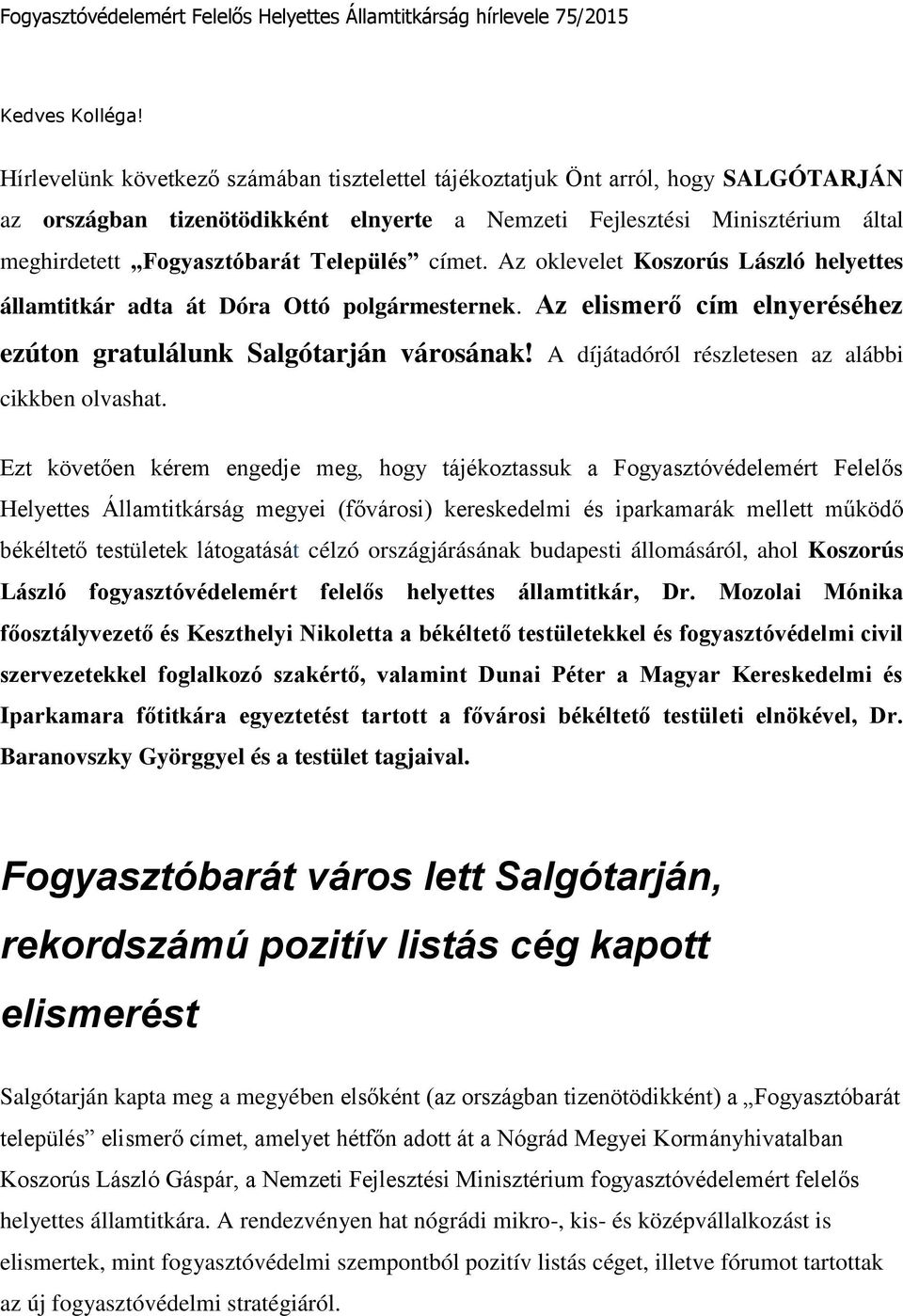 Település címet. Az oklevelet Koszorús László helyettes államtitkár adta át Dóra Ottó polgármesternek. Az elismerő cím elnyeréséhez ezúton gratulálunk Salgótarján városának!