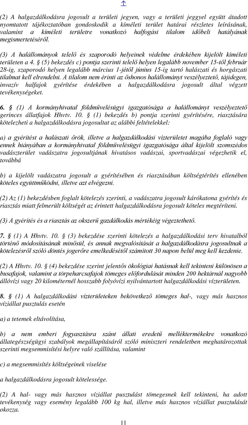 (5) bekezdés c) pontja szerinti telelő helyen legalább november 15-től február 28-ig, szaporodó helyen legalább március 1-jétől június 15-ig tartó halászati és horgászati tilalmat kell elrendelni.