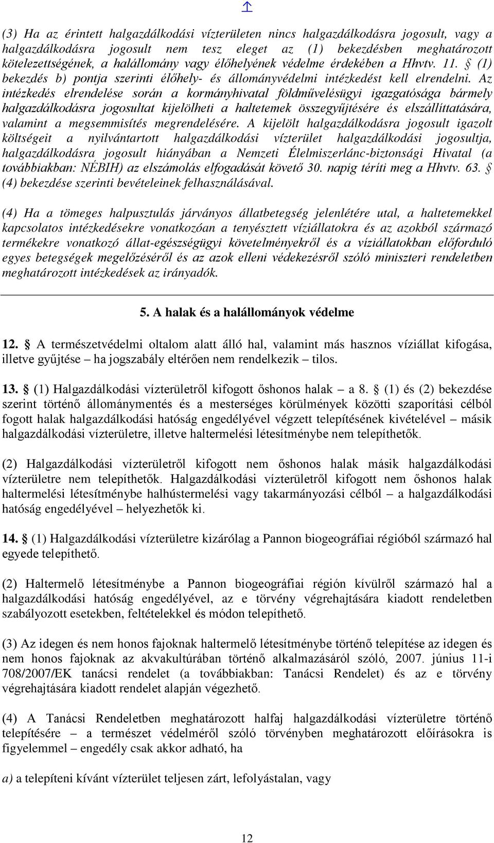 Az intézkedés elrendelése során a kormányhivatal földművelésügyi igazgatósága bármely halgazdálkodásra jogosultat kijelölheti a haltetemek összegyűjtésére és elszállíttatására, valamint a