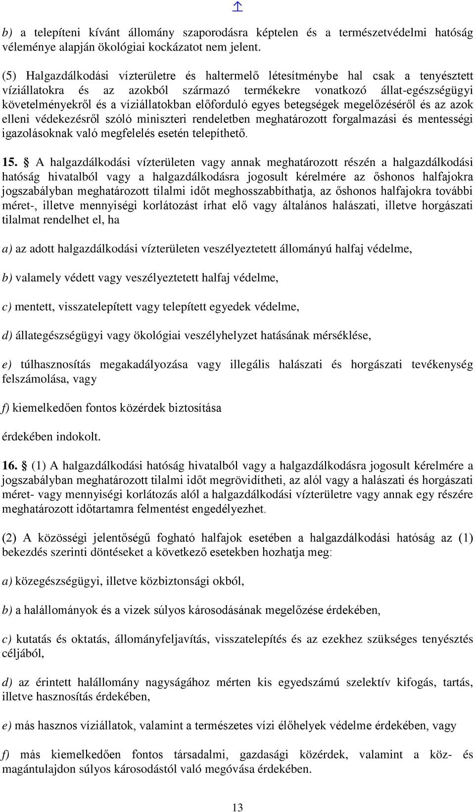 előforduló egyes betegségek megelőzéséről és az azok elleni védekezésről szóló miniszteri rendeletben meghatározott forgalmazási és mentességi igazolásoknak való megfelelés esetén telepíthető. 15.