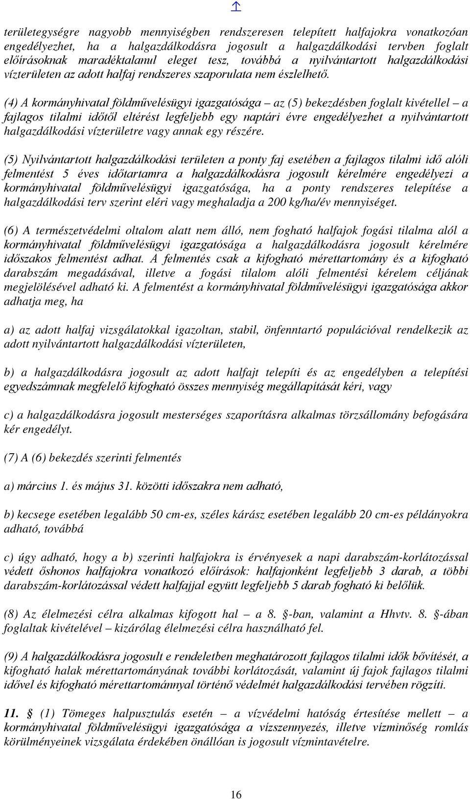 (4) A kormányhivatal földművelésügyi igazgatósága az (5) bekezdésben foglalt kivétellel a fajlagos tilalmi időtől eltérést legfeljebb egy naptári évre engedélyezhet a nyilvántartott halgazdálkodási