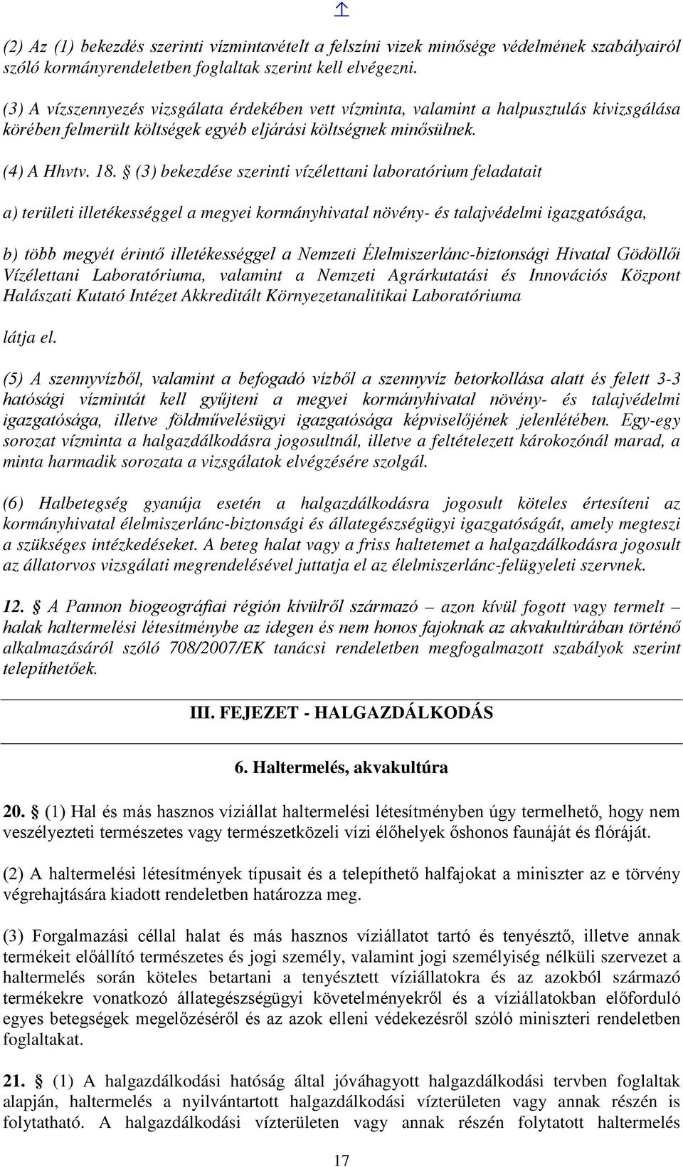 (3) bekezdése szerinti vízélettani laboratórium feladatait a) területi illetékességgel a megyei kormányhivatal növény- és talajvédelmi igazgatósága, b) több megyét érintő illetékességgel a Nemzeti