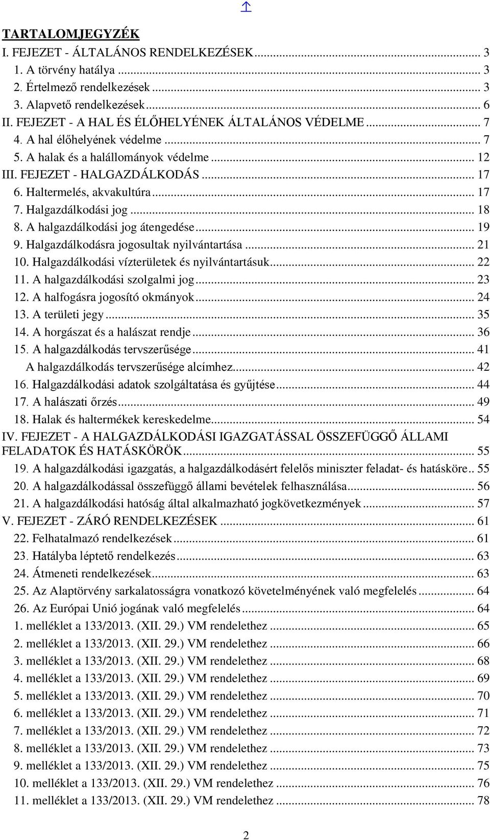 A halgazdálkodási jog átengedése... 19 9. Halgazdálkodásra jogosultak nyilvántartása... 21 10. Halgazdálkodási vízterületek és nyilvántartásuk... 22 11. A halgazdálkodási szolgalmi jog... 23 12.