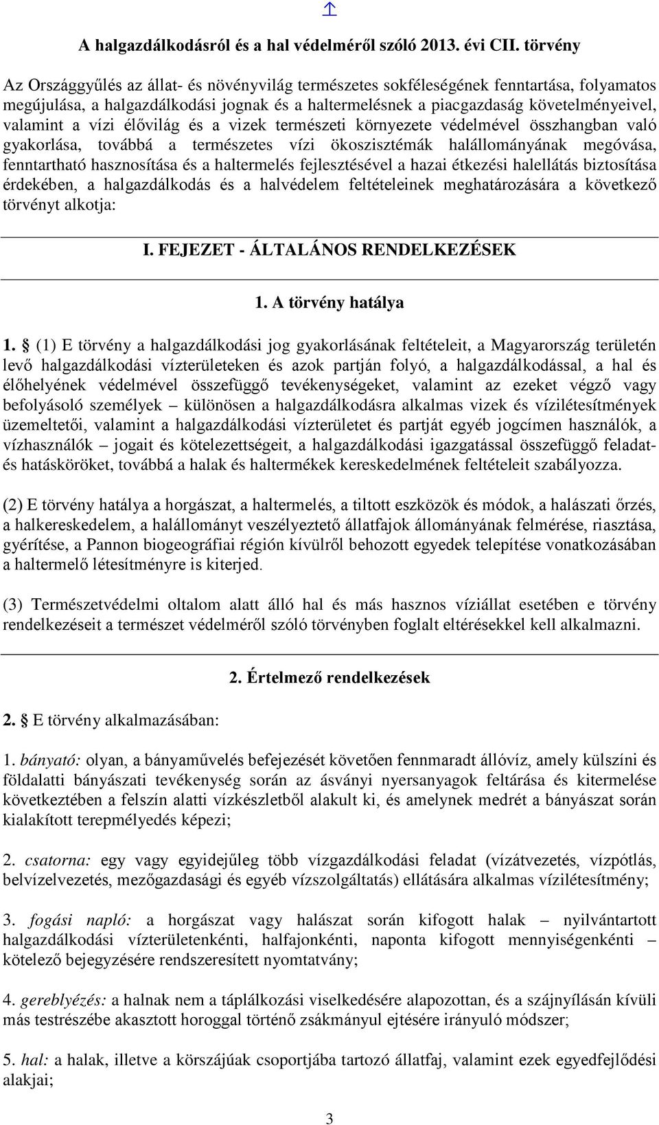 a vízi élővilág és a vizek természeti környezete védelmével összhangban való gyakorlása, továbbá a természetes vízi ökoszisztémák halállományának megóvása, fenntartható hasznosítása és a haltermelés