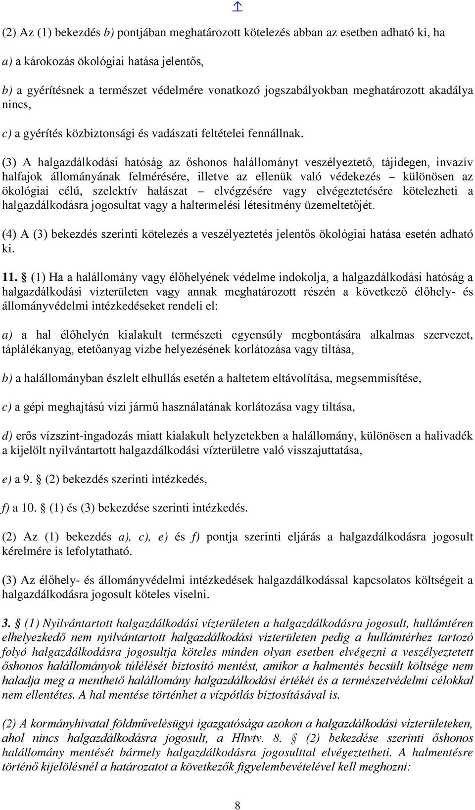 (3) A halgazdálkodási hatóság az őshonos halállományt veszélyeztető, tájidegen, invazív halfajok állományának felmérésére, illetve az ellenük való védekezés különösen az ökológiai célú, szelektív