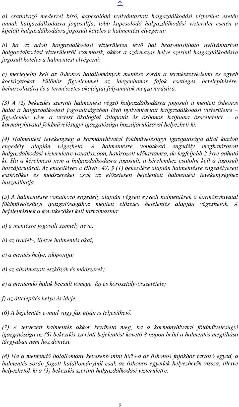 helye szerinti halgazdálkodásra jogosult köteles a halmentést elvégezni; c) mérlegelni kell az őshonos halállományok mentése során a természetvédelmi és egyéb kockázatokat, különös figyelemmel az