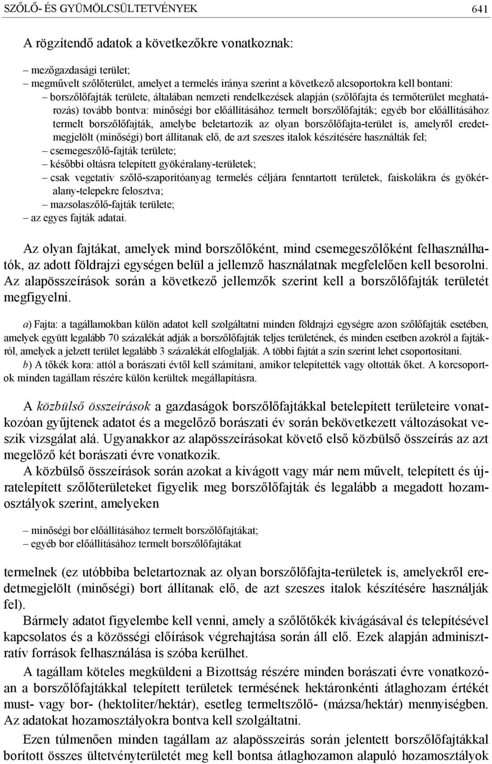 előállításához termelt borszőlőfajták, amelybe beletartozik az olyan borszőlőfajta-terület is, amelyről eredetmegjelölt (minőségi) bort állítanak elő, de azt szeszes italok készítésére használták