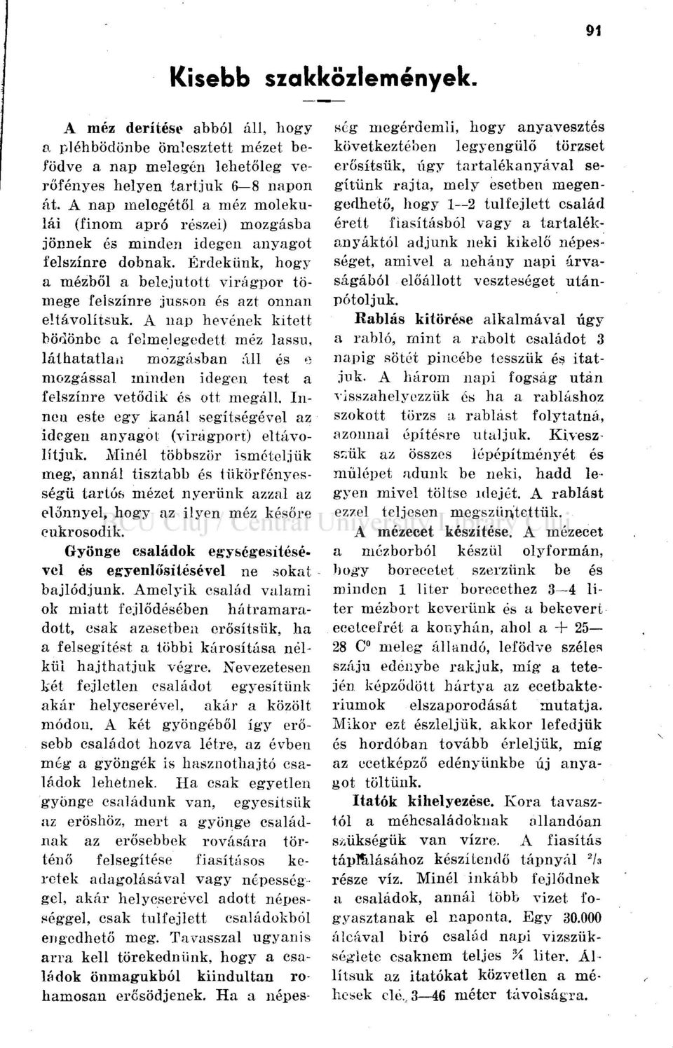 Érdekünk, hogy a mézből a belejutott virágpor tömege felszínre jusson és azt onnan eltávolítsuk.