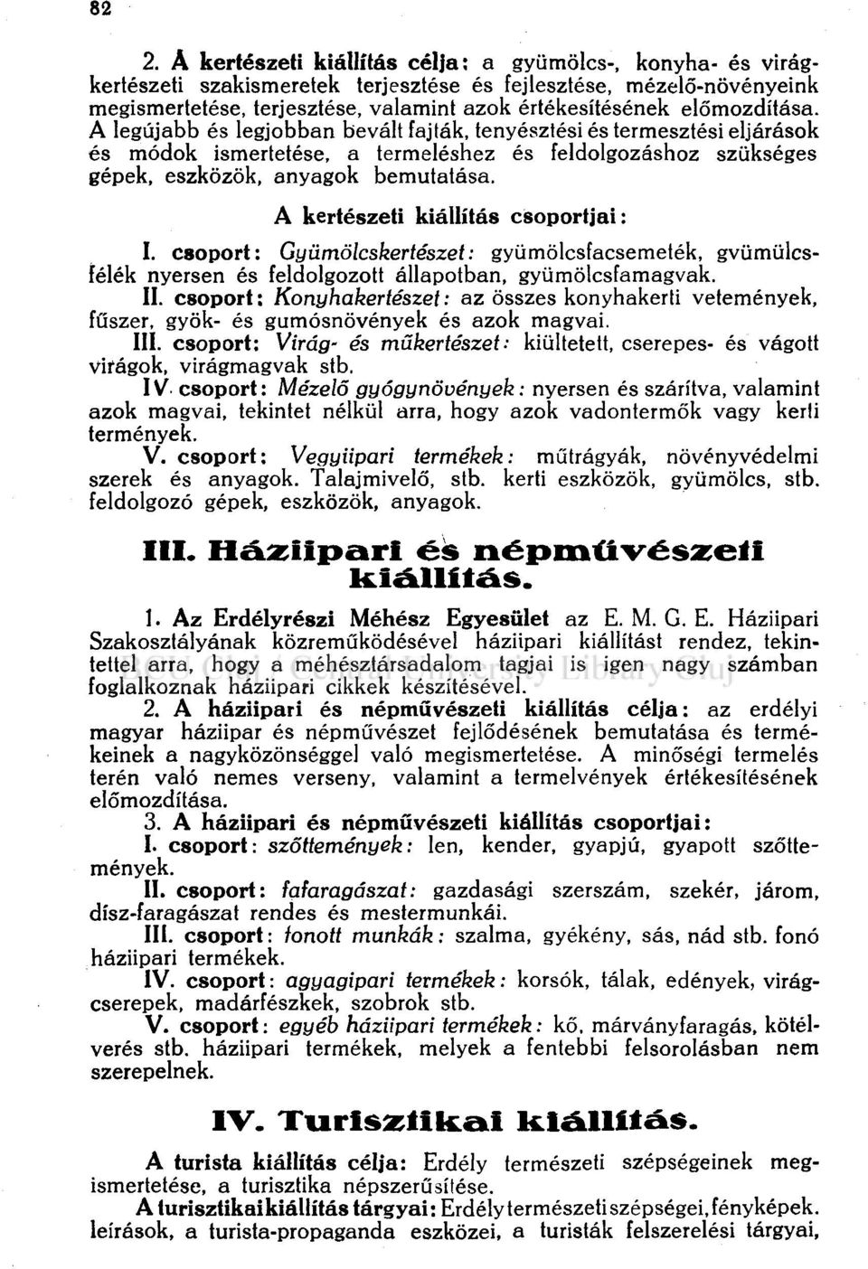 A kertészeti kiállítás csoportjai: I. csoport: Gyümölcskertészet: gyümölcsfacsemeték, gvümülcsfélék nyersen és feldolgozott állapotban, gyümölcsfamagvak. II.