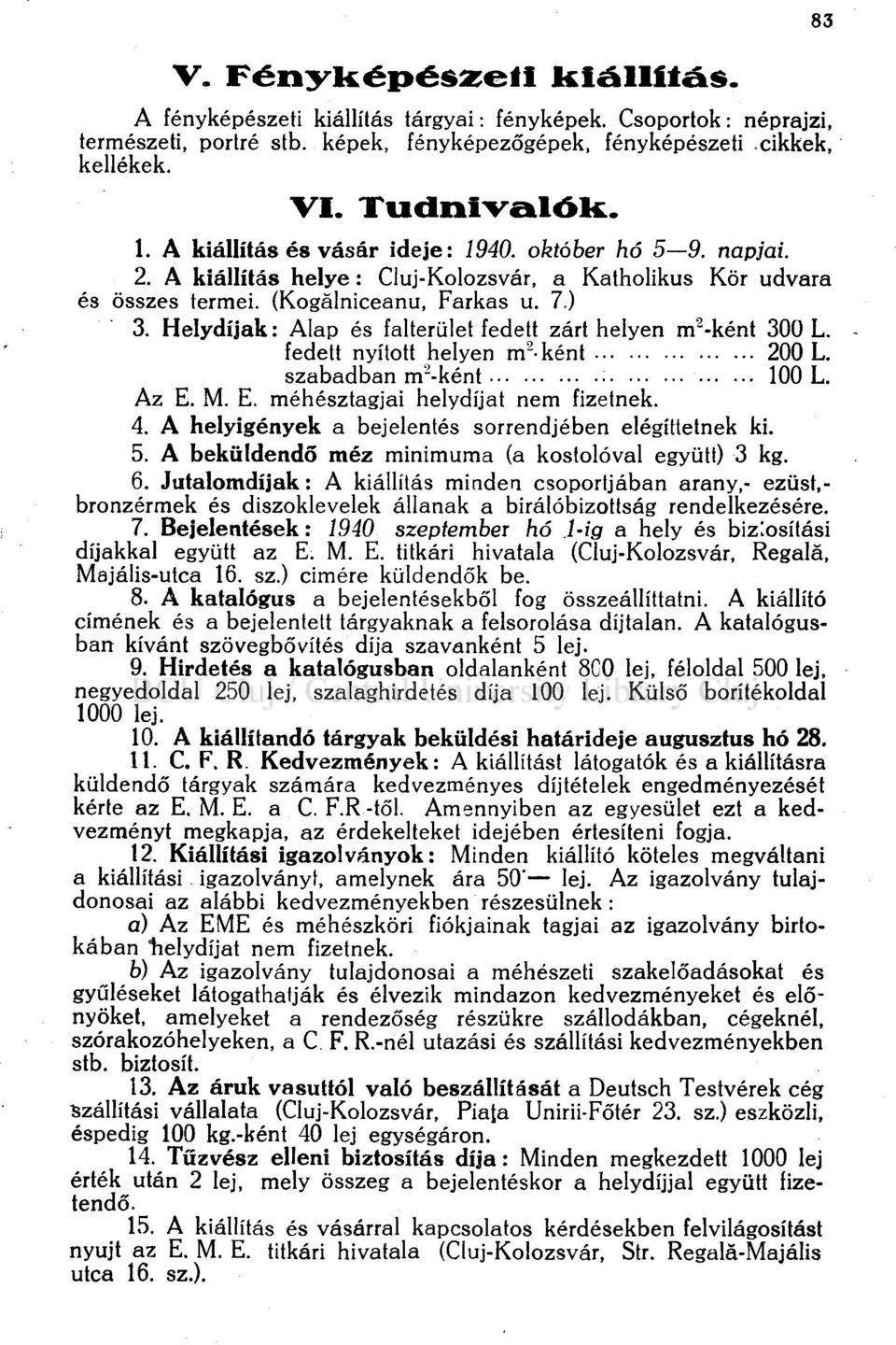 Helydíjak: Alap és falterület fedett zárt helyen m 2 -ként 300 L. - fedett nyitott helyen m 2 - ként 200 L. szabadban m 2 -ként 100 L. Az E. M. E. méhésztagjai helydíjat nem fizetnek. 4.