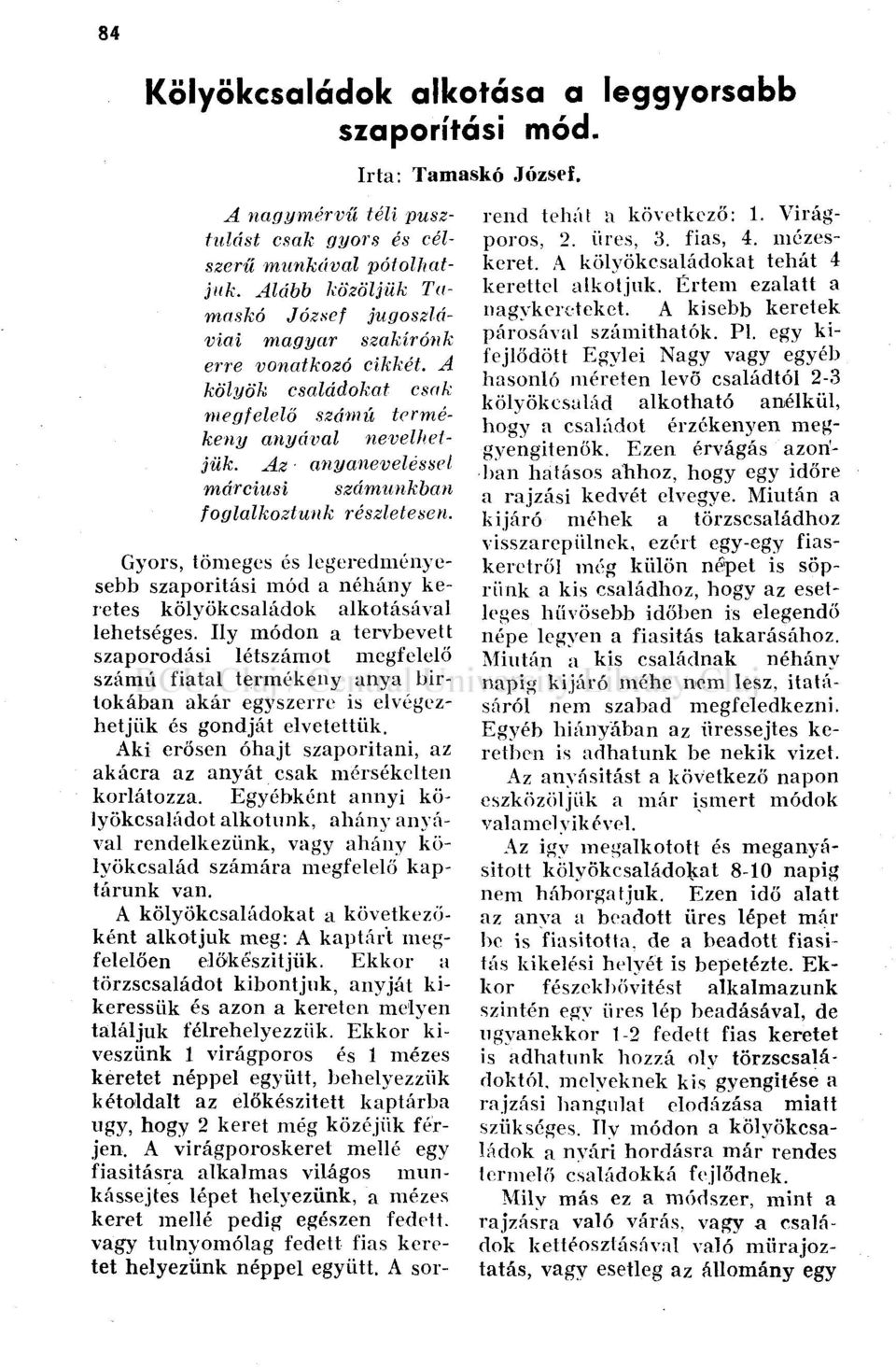 Az anyaneveléssel márciusi számunkban foglalkoztunk részletesen. Gyors, tömeges és legeredményesebb szaporítási mód a néhány keretes kölyökcsaládok alkotásával lehetséges.