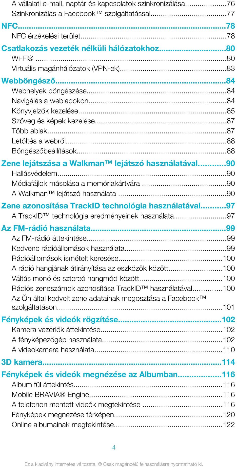 ..87 Letöltés a webről...88 Böngészőbeállítások...88 Zene lejátszása a Walkman lejátszó használatával...90 Hallásvédelem...90 Médiafájlok másolása a memóriakártyára...90 A Walkman lejátszó használata.