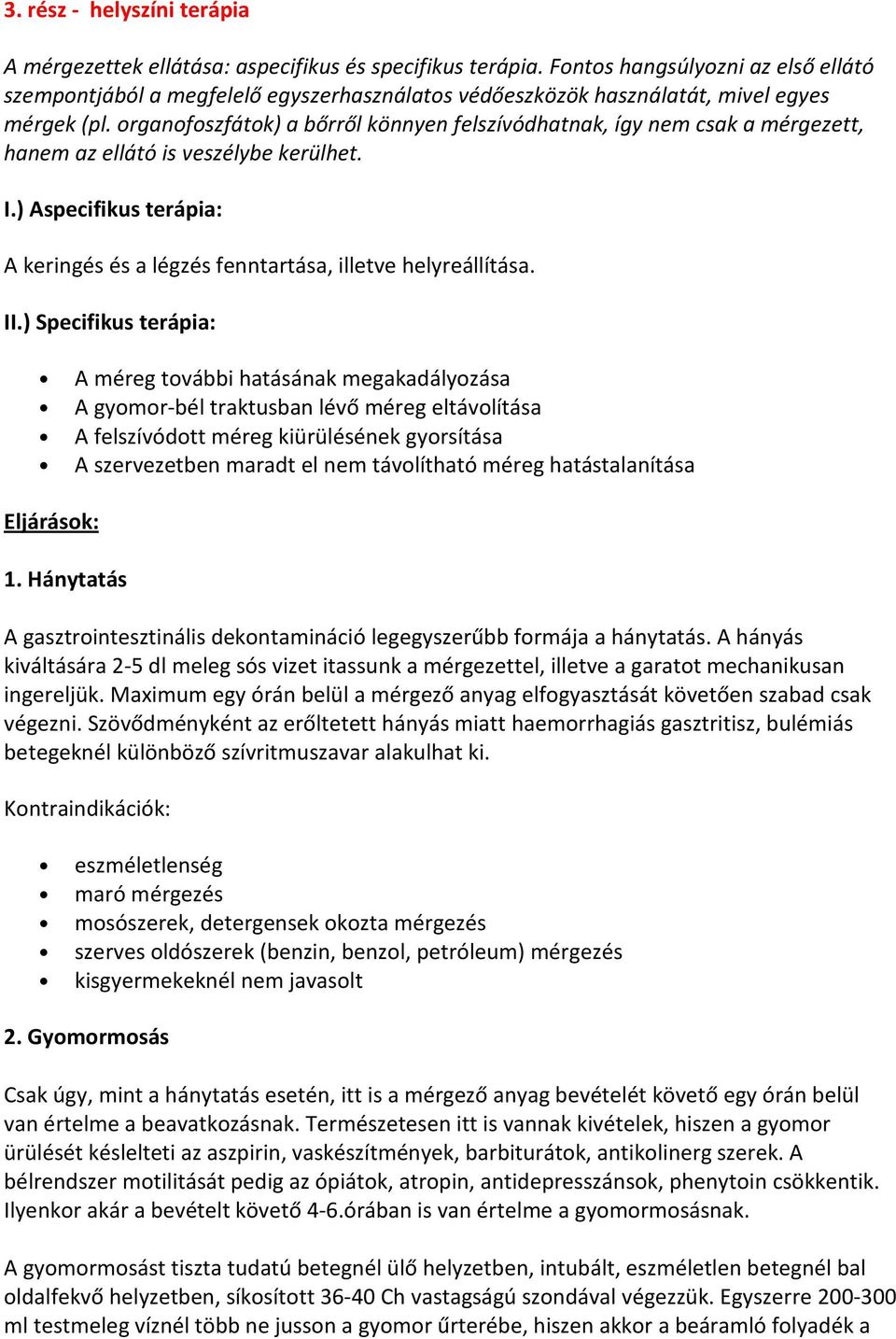 organofoszfátok) a bőrről könnyen felszívódhatnak, így nem csak a mérgezett, hanem az ellátó is veszélybe kerülhet. I.) Aspecifikus terápia: A keringés és a légzés fenntartása, illetve helyreállítása.