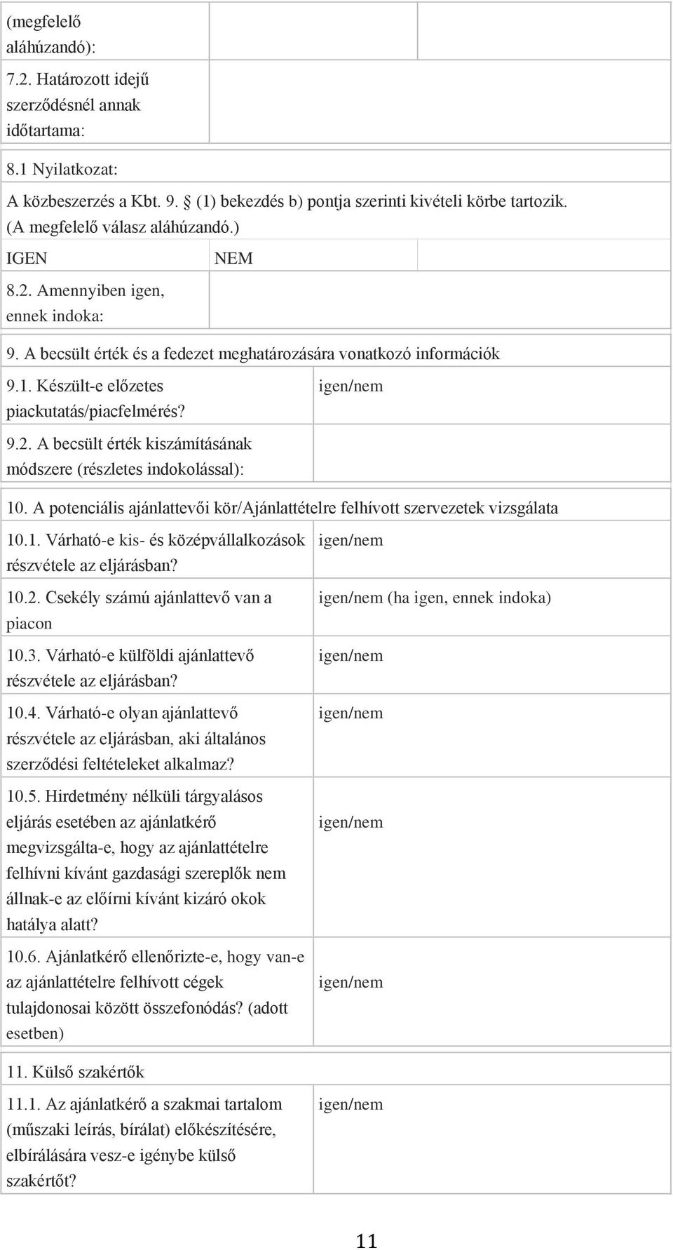 A potenciális ajánlattevői kör/ajánlattételre felhívott szervezetek vizsgálata 10.1. Várható-e kis- és középvállalkozások részvétele az eljárásban? 10.2. Csekély számú ajánlattevő van a piacon 10.3.