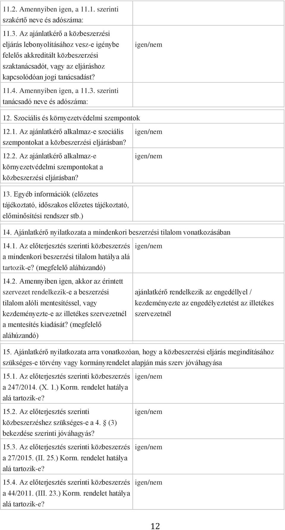 3. szerinti tanácsadó neve és adószáma: 12. Szociális és környezetvédelmi szempontok 12.1. Az ajánlatkérő alkalmaz-e szociális szempontokat a közbeszerzési eljárásban? 12.2. Az ajánlatkérő alkalmaz-e környezetvédelmi szempontokat a közbeszerzési eljárásban?