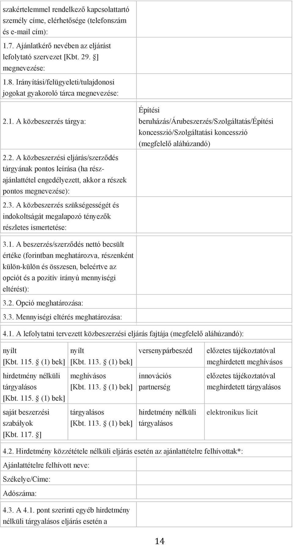 A közbeszerzés tárgya: Építési beruházás/árubeszerzés/szolgáltatás/építési koncesszió/szolgáltatási koncesszió (megfelelő aláhúzandó) 2.