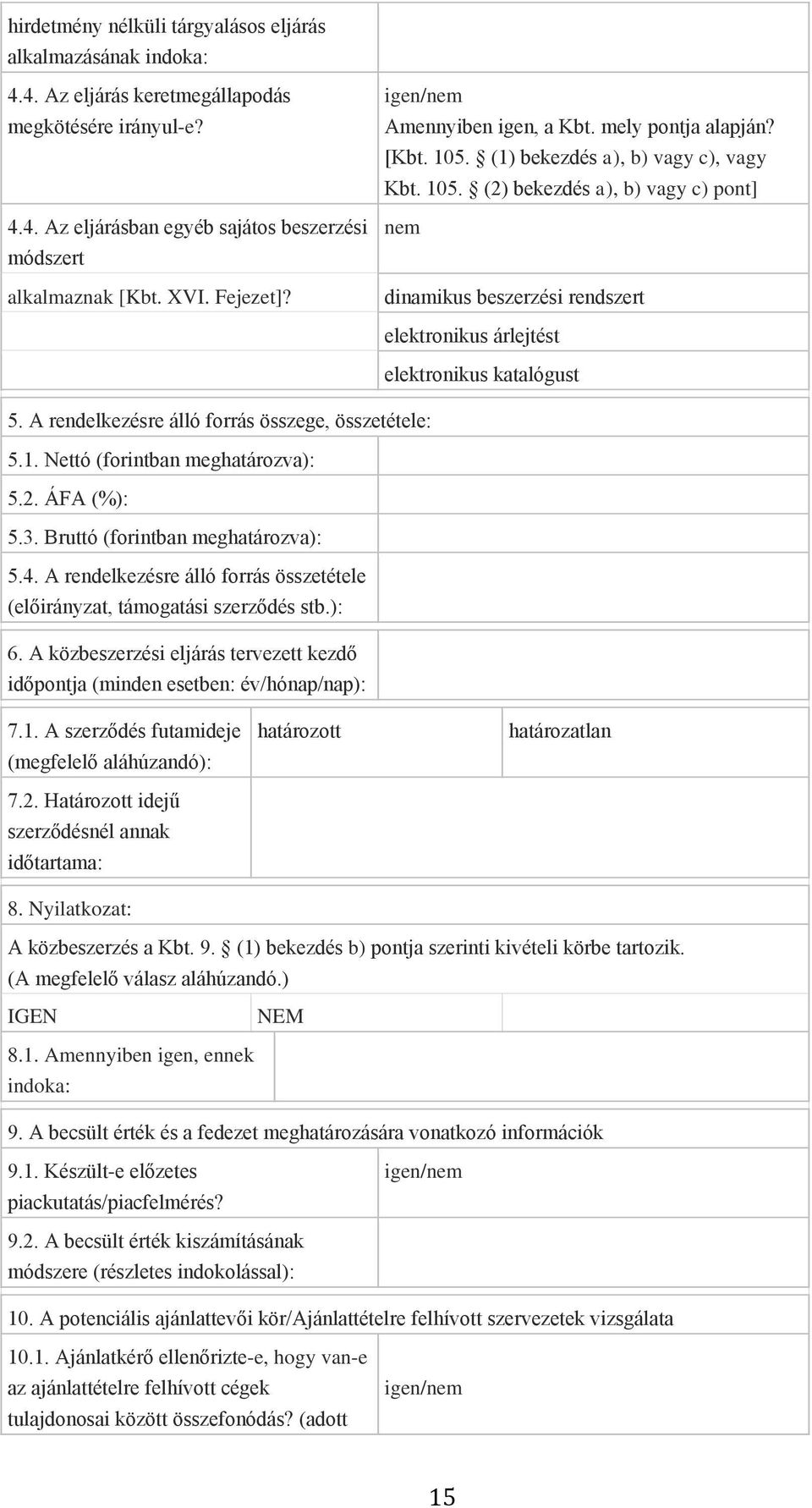 A rendelkezésre álló forrás összege, összetétele: 5.1. Nettó (forintban meghatározva): 5.2. ÁFA (%): 5.3. Bruttó (forintban meghatározva): 5.4.