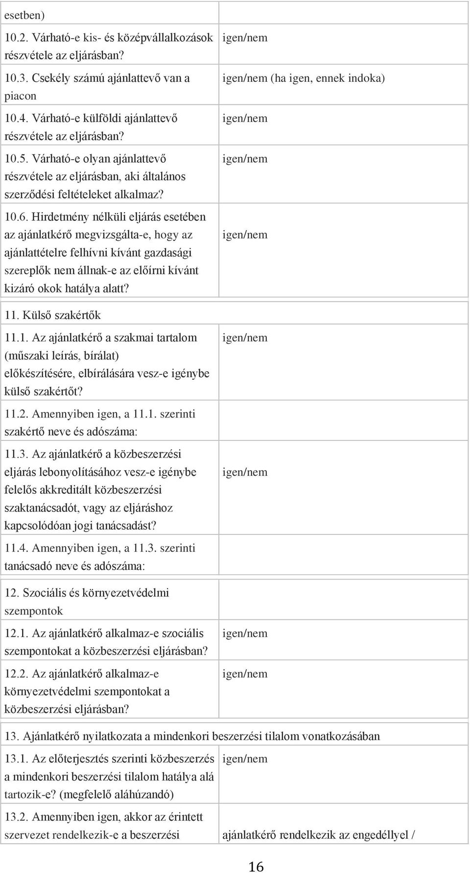 Hirdetmény nélküli eljárás esetében az ajánlatkérő megvizsgálta-e, hogy az ajánlattételre felhívni kívánt gazdasági szereplők nem állnak-e az előírni kívánt kizáró okok hatálya alatt?
