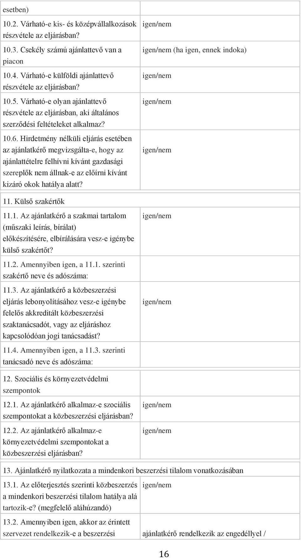 Hirdetmény nélküli eljárás esetében az ajánlatkérő megvizsgálta-e, hogy az ajánlattételre felhívni kívánt gazdasági szereplők nem állnak-e az előírni kívánt kizáró okok hatálya alatt?