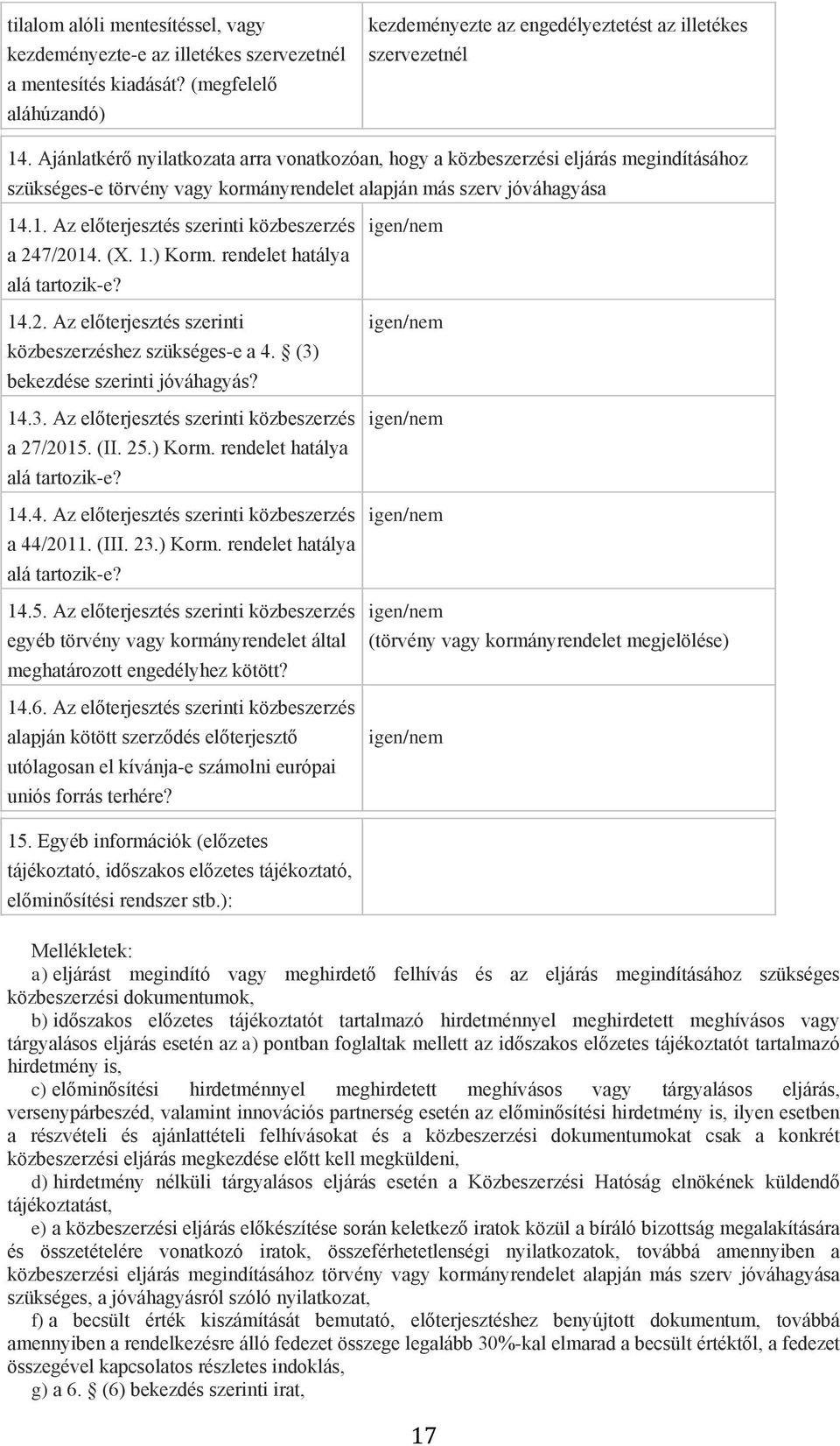 .1. Az előterjesztés szerinti közbeszerzés a 247/2014. (X. 1.) Korm. rendelet hatálya alá tartozik-e? 14.2. Az előterjesztés szerinti közbeszerzéshez szükséges-e a 4.