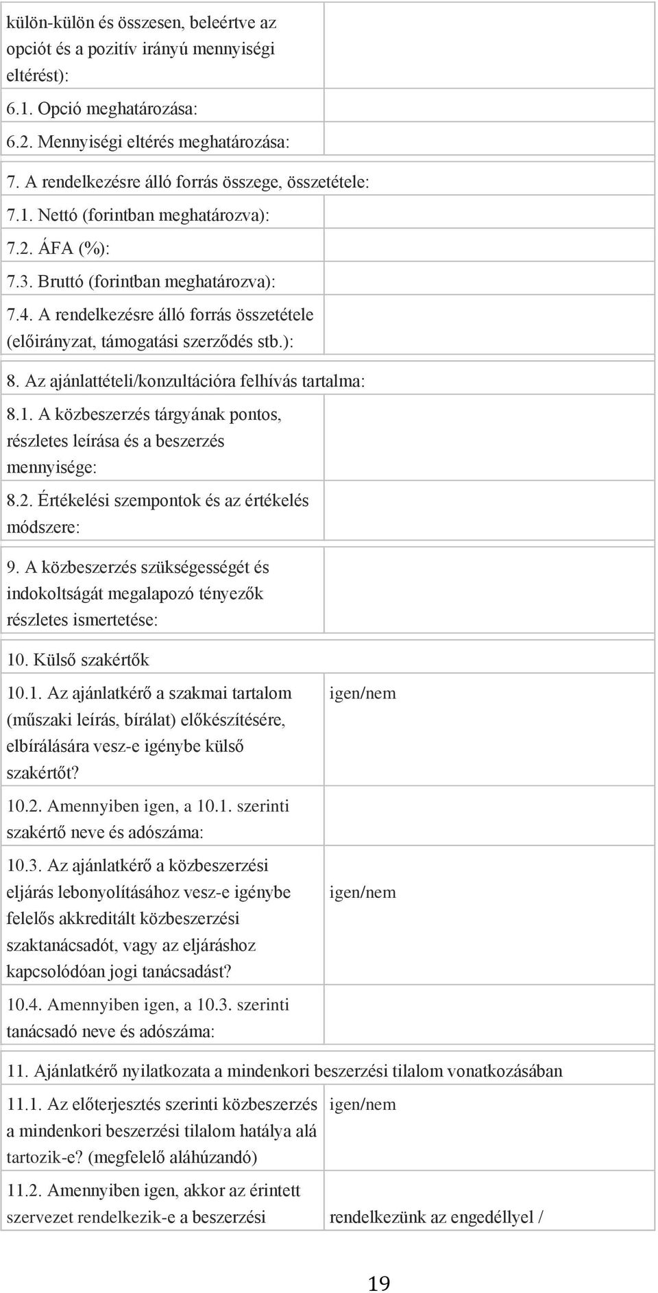 A rendelkezésre álló forrás összetétele (előirányzat, támogatási szerződés stb.): 8. Az ajánlattételi/konzultációra felhívás tartalma: 8.1.