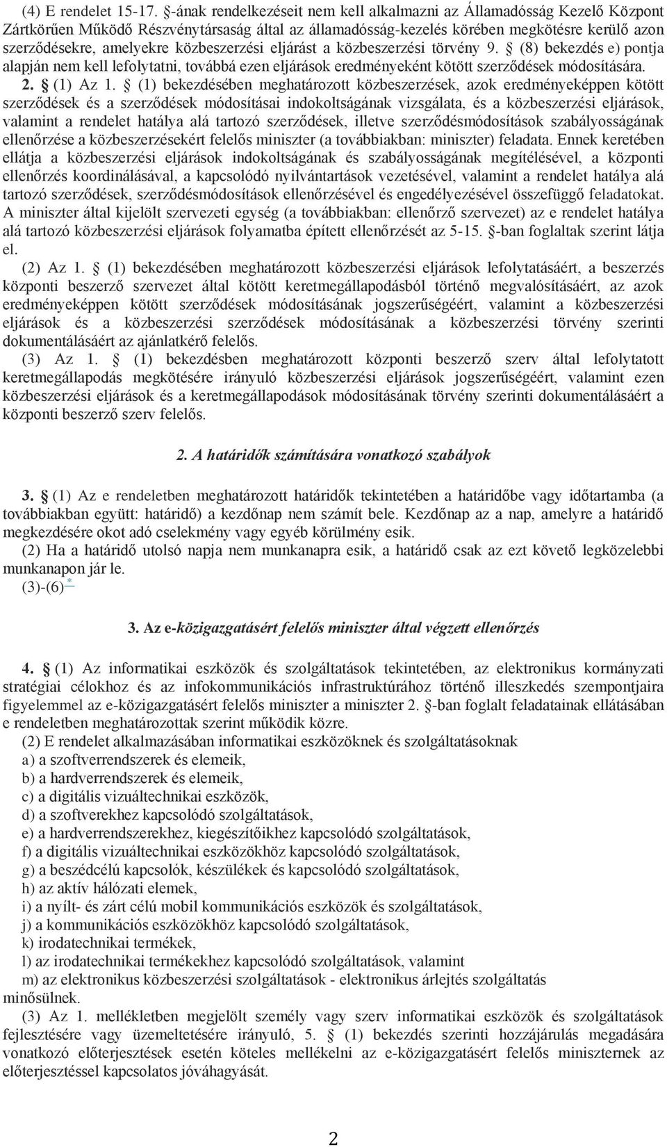 közbeszerzési eljárást a közbeszerzési törvény 9. (8) bekezdés e) pontja alapján nem kell lefolytatni, továbbá ezen eljárások eredményeként kötött szerződések módosítására. 2. (1) Az 1.