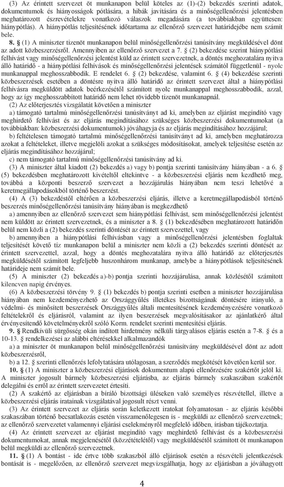(1) A miniszter tizenöt munkanapon belül minőségellenőrzési tanúsítvány megküldésével dönt az adott közbeszerzésről. Amennyiben az ellenőrző szervezet a 7.