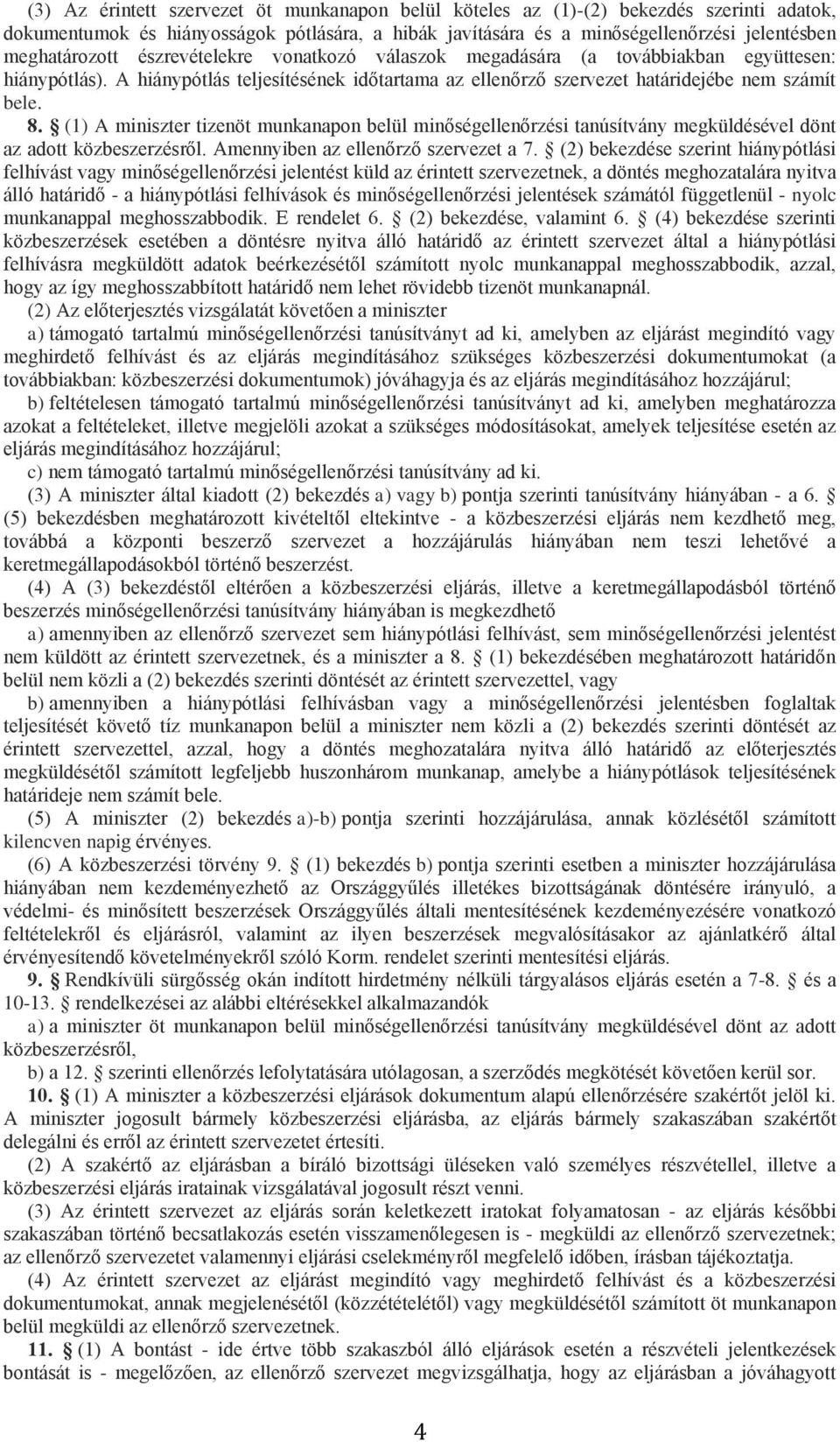 (1) A miniszter tizenöt munkanapon belül minőségellenőrzési tanúsítvány megküldésével dönt az adott közbeszerzésről. Amennyiben az ellenőrző szervezet a 7.